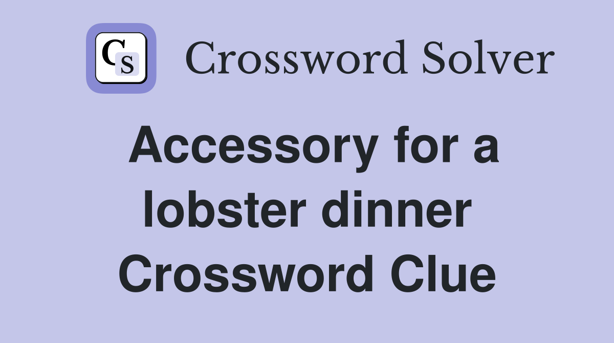 Accessory for a lobster dinner Crossword Clue