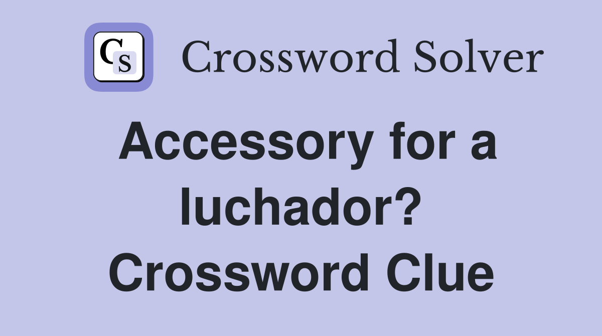 Accessory for a luchador? Crossword Clue