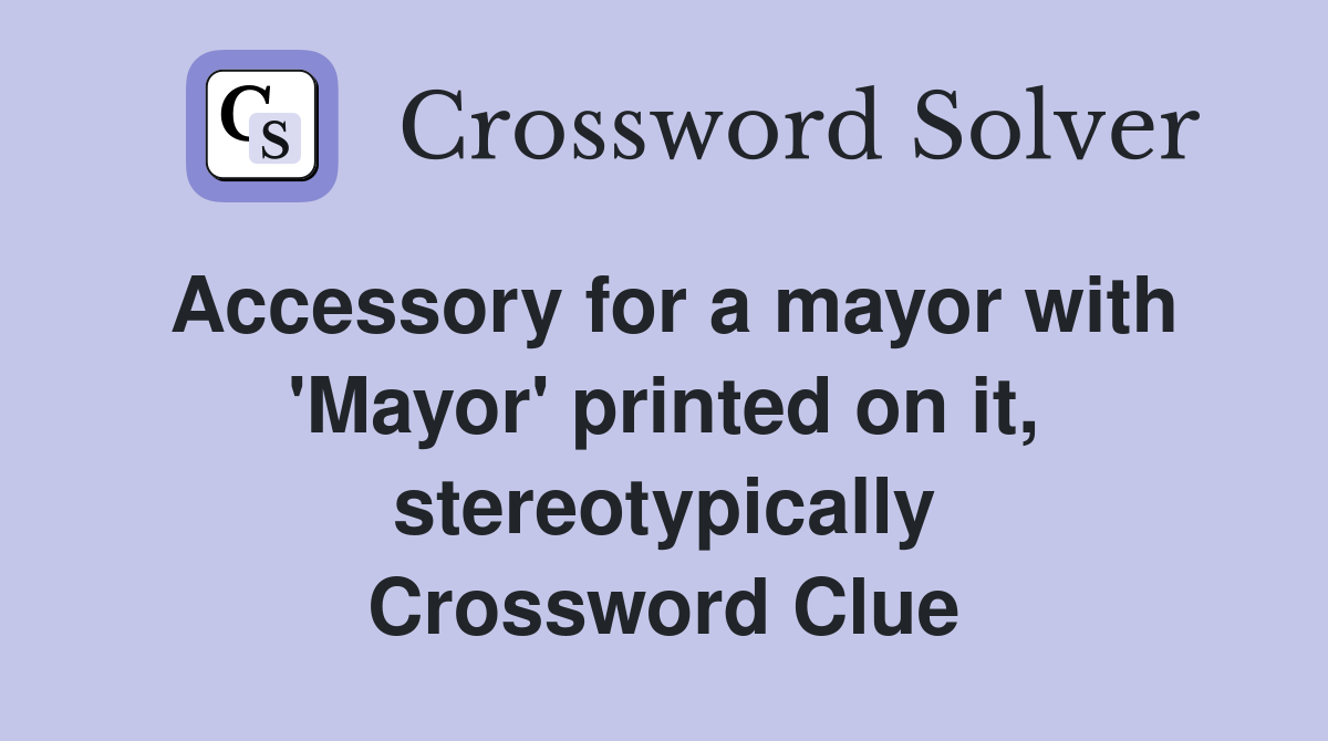 Accessory for a mayor with 'Mayor' printed on it, stereotypically Crossword Clue