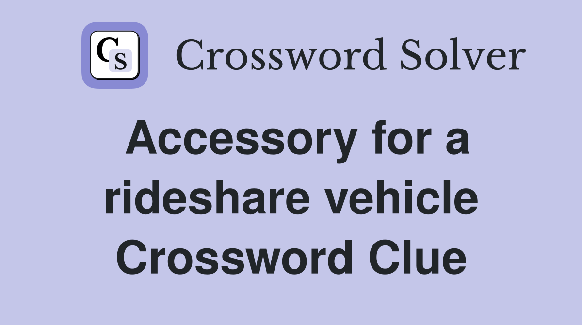 Accessory for a rideshare vehicle Crossword Clue