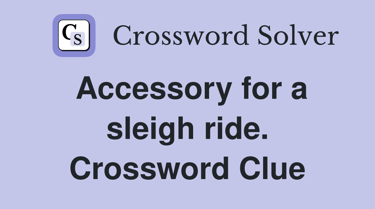 Accessory for a sleigh ride. Crossword Clue