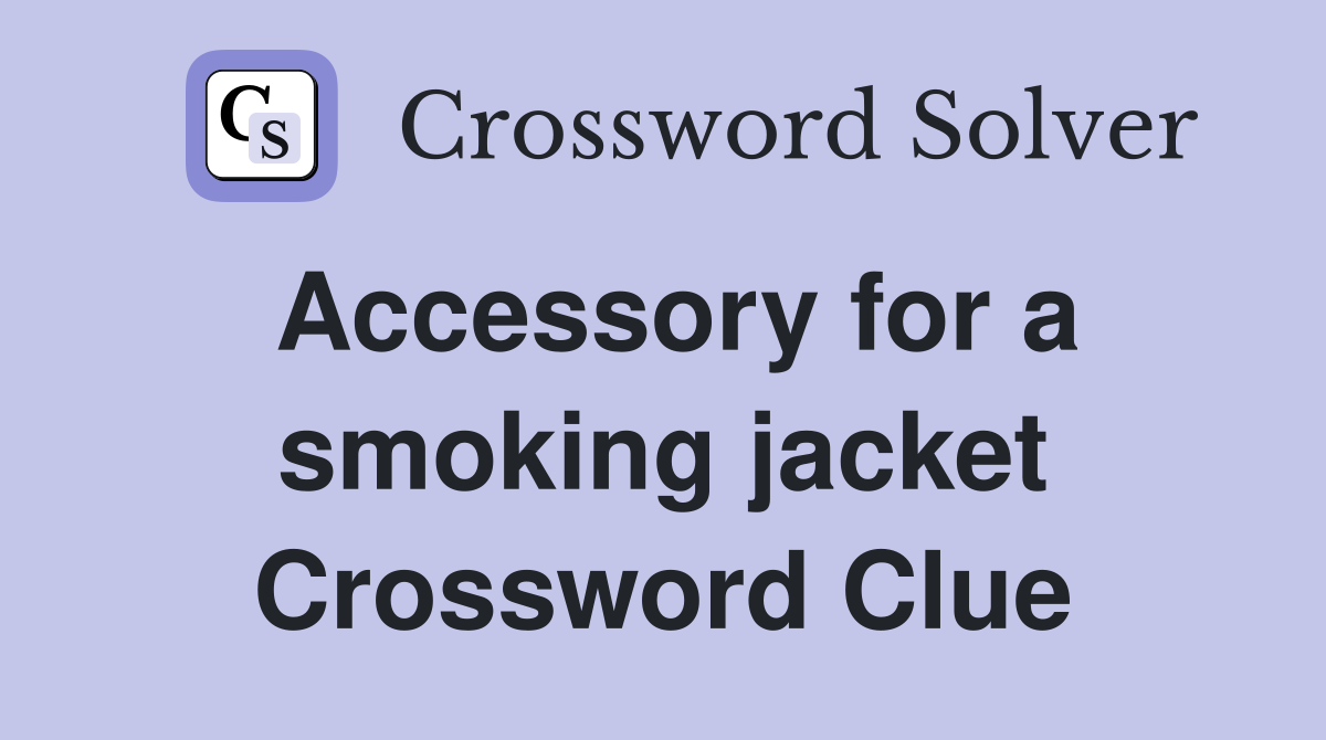 Accessory for a smoking jacket Crossword Clue