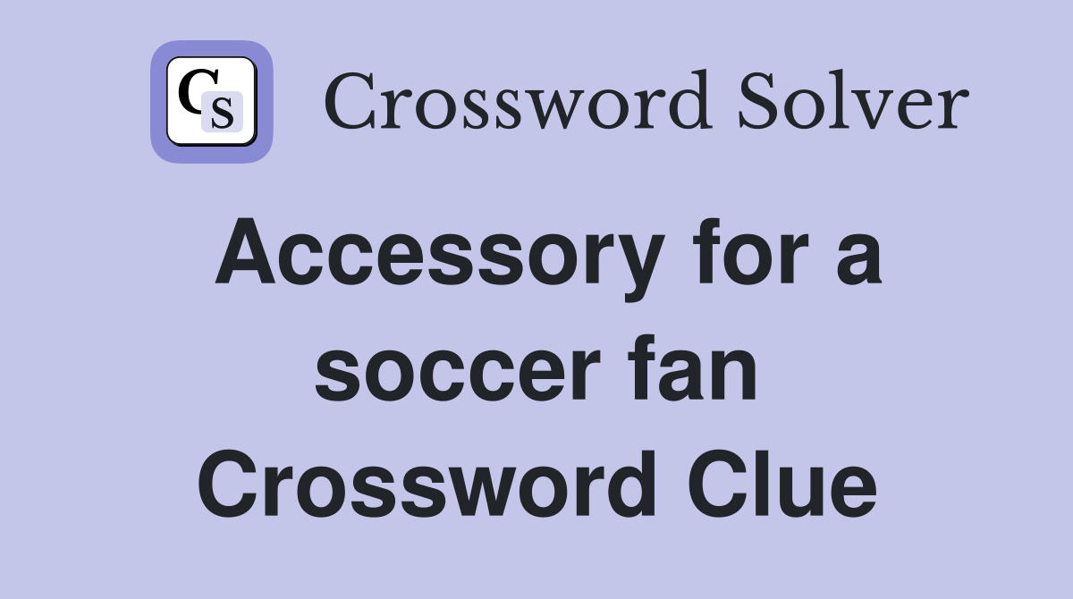 Accessory for a soccer fan Crossword Clue