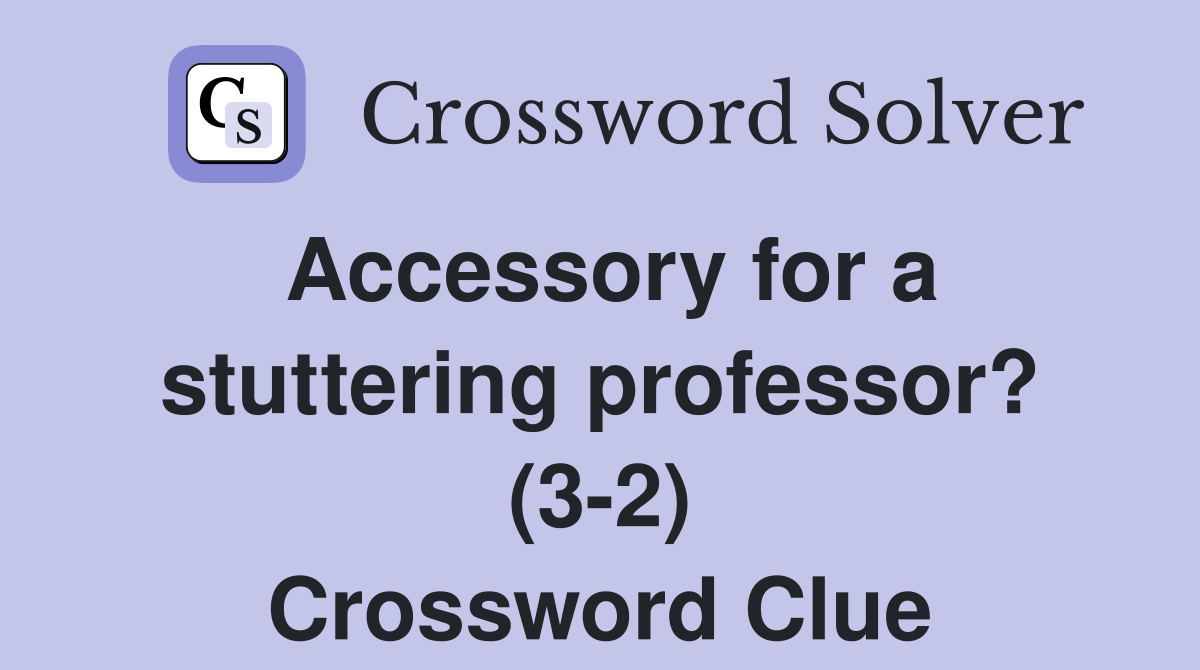 Accessory for a stuttering professor? (3-2) Crossword Clue