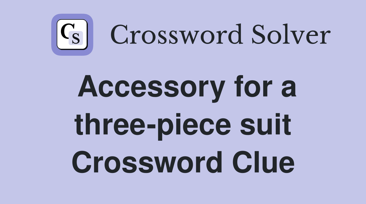 Accessory for a three-piece suit Crossword Clue
