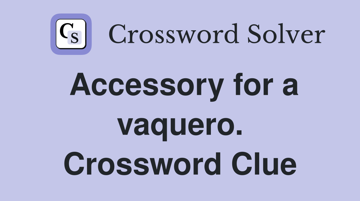 Accessory for a vaquero. Crossword Clue