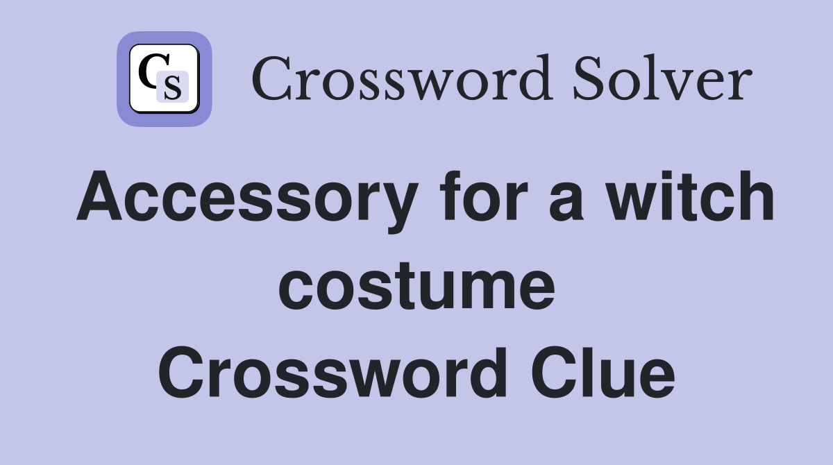 Accessory for a witch costume Crossword Clue