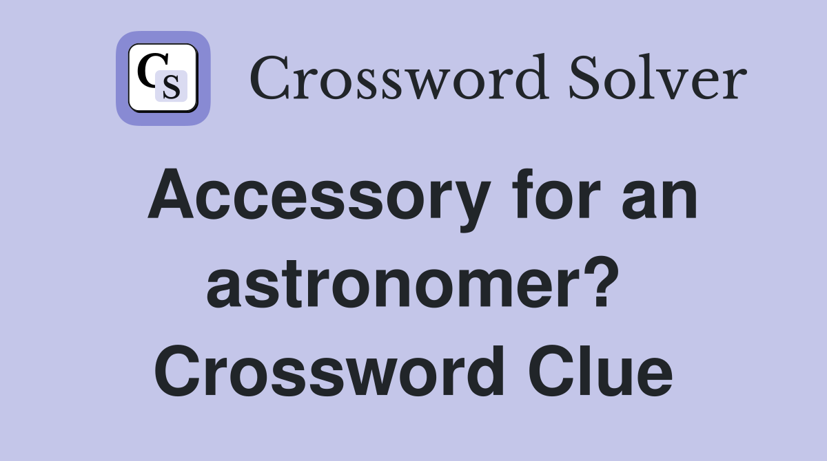 Accessory for an astronomer? Crossword Clue