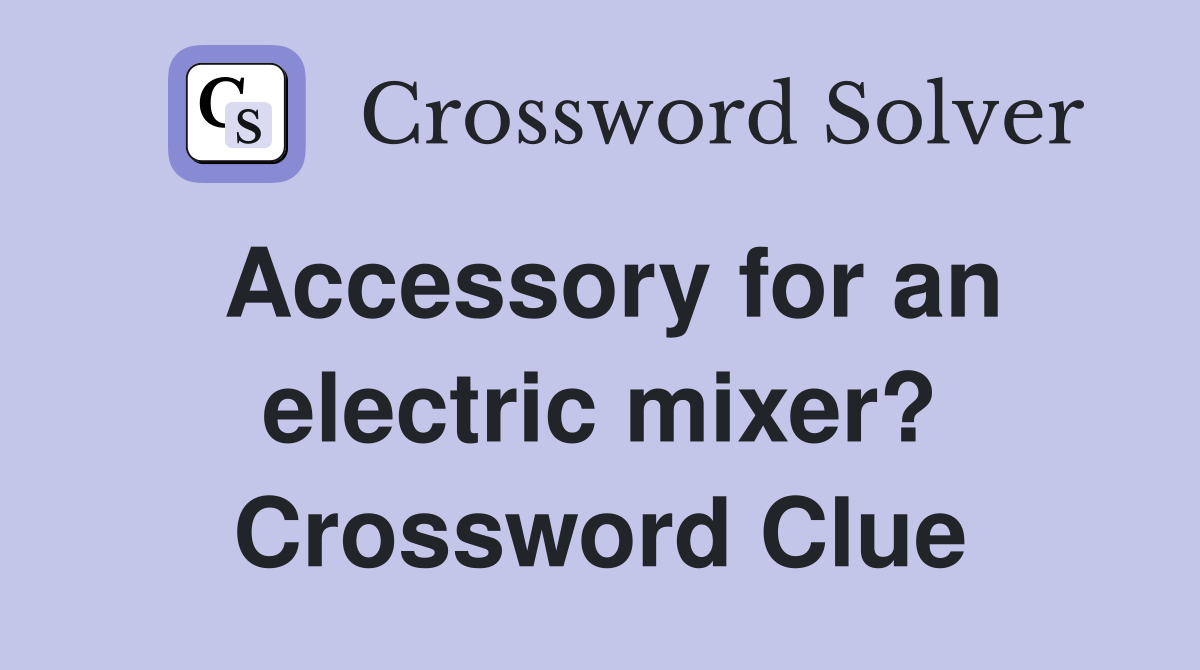 Accessory for an electric mixer? Crossword Clue