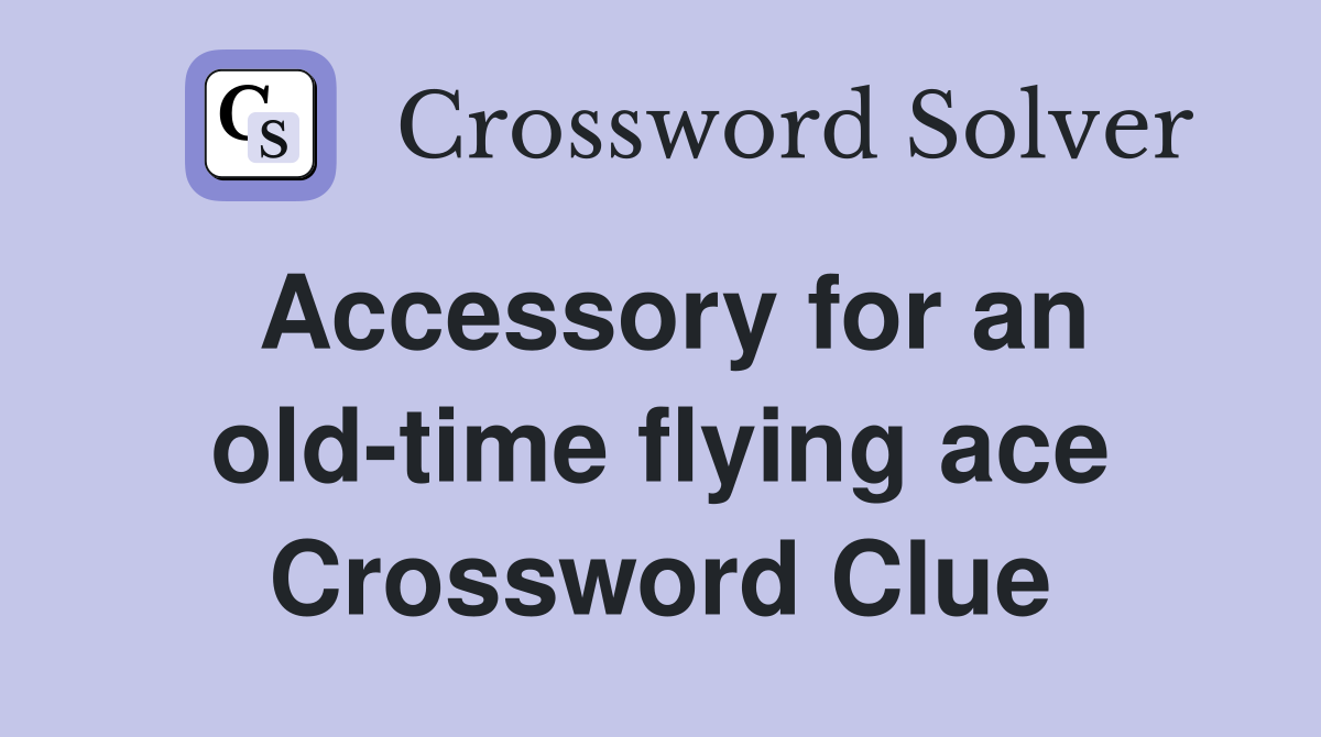 Accessory for an old-time flying ace Crossword Clue