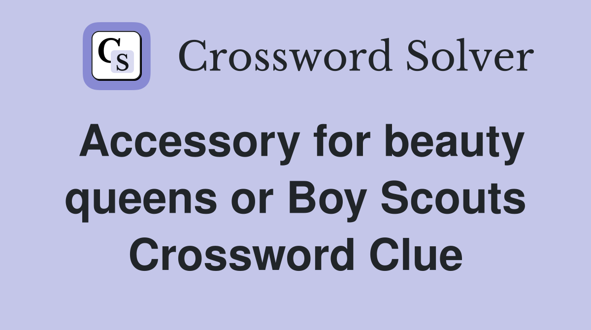 Accessory for beauty queens or Boy Scouts Crossword Clue