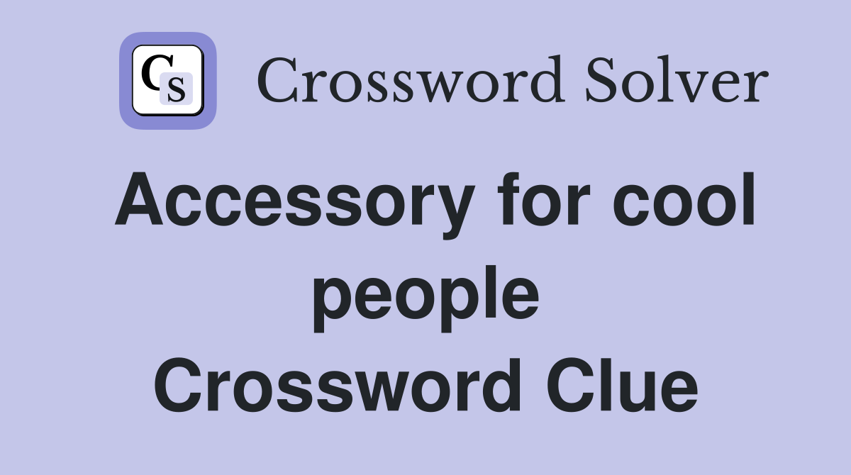 Accessory for cool people Crossword Clue