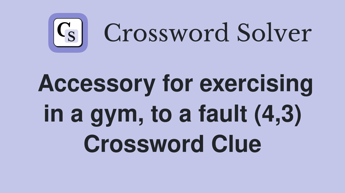 Accessory for exercising in a gym, to a fault (4,3) Crossword Clue