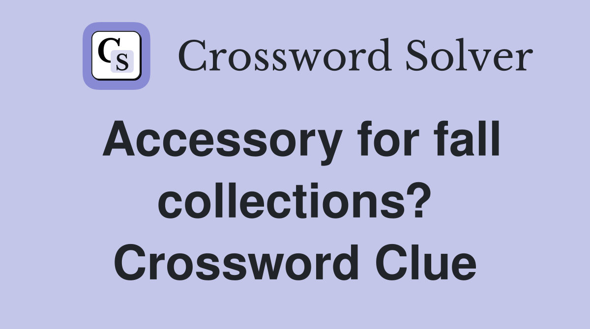 Accessory for fall collections? Crossword Clue