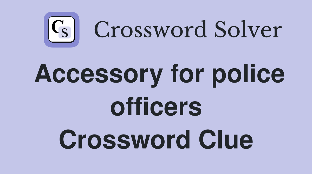 Accessory for police officers Crossword Clue