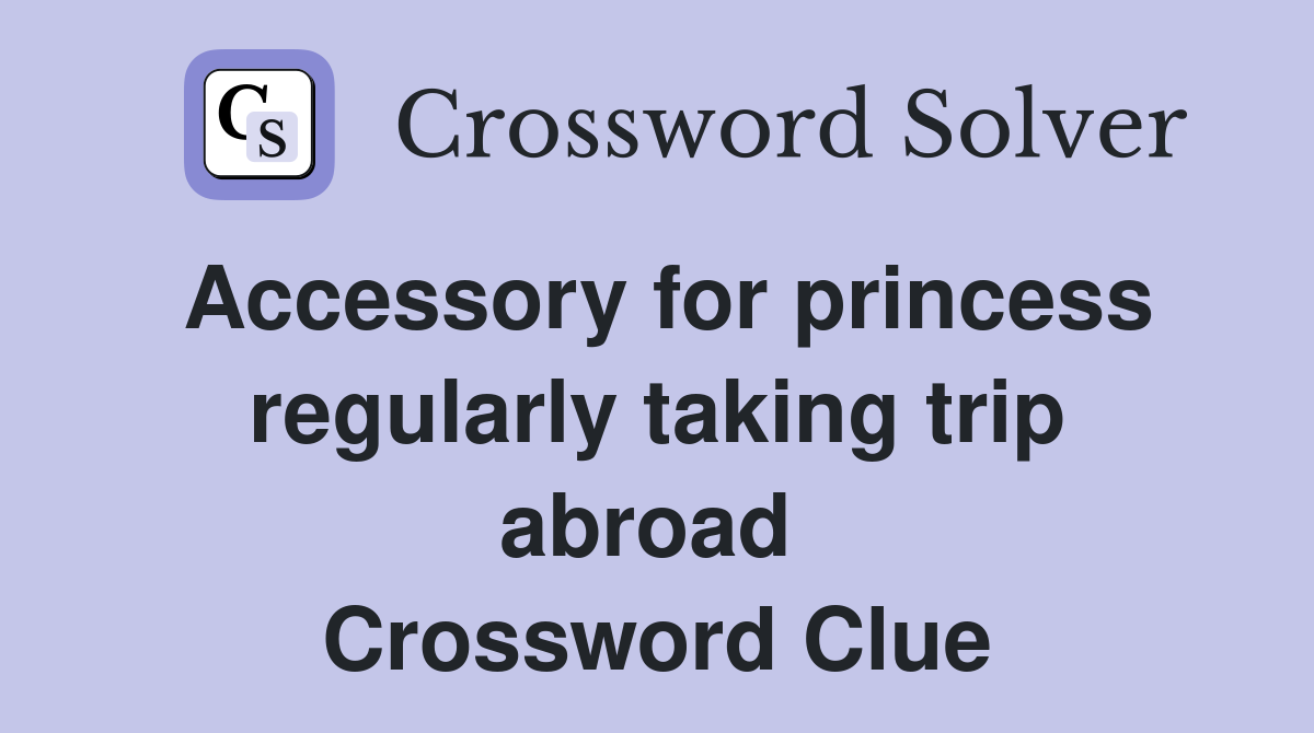 Accessory for princess regularly taking trip abroad  Crossword Clue
