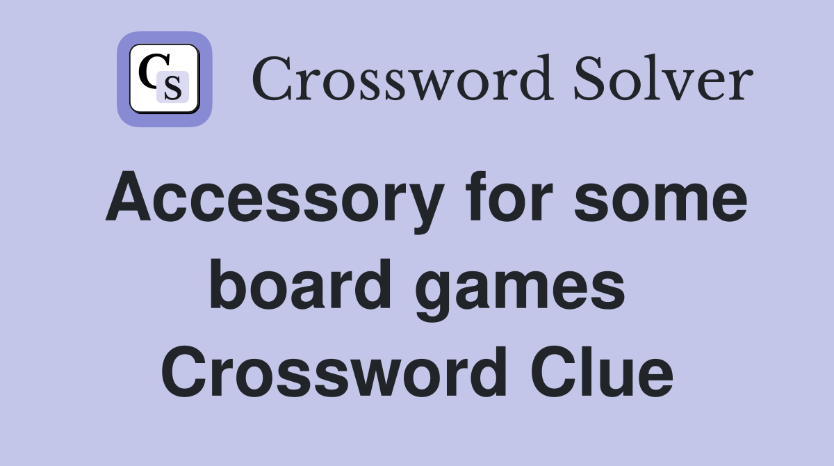 Accessory for some board games Crossword Clue
