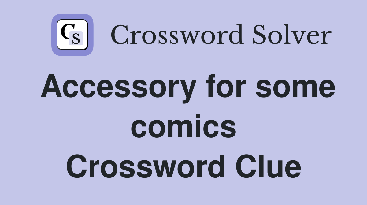Accessory for some comics Crossword Clue