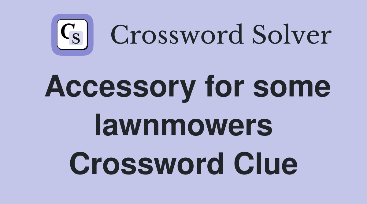 Accessory for some lawnmowers Crossword Clue