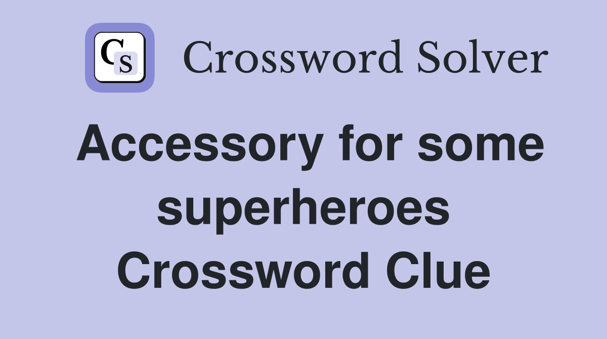 Accessory for some superheroes Crossword Clue
