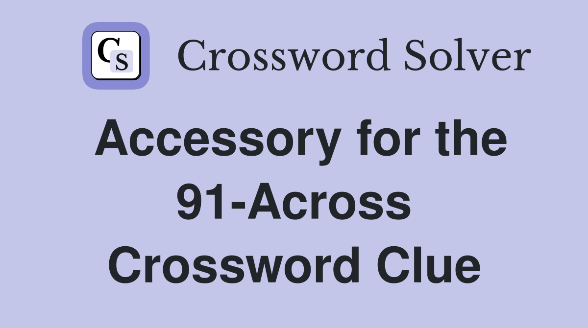 Accessory for the 91-Across Crossword Clue