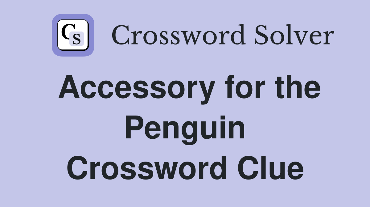 Accessory for the Penguin Crossword Clue