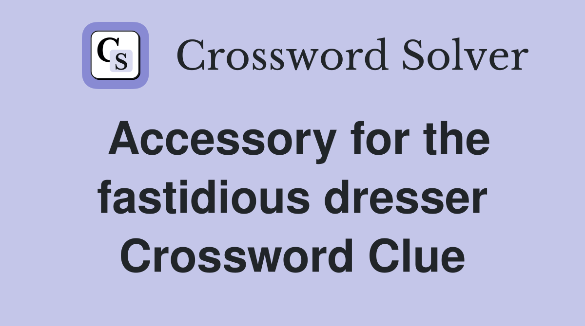 Accessory for the fastidious dresser Crossword Clue