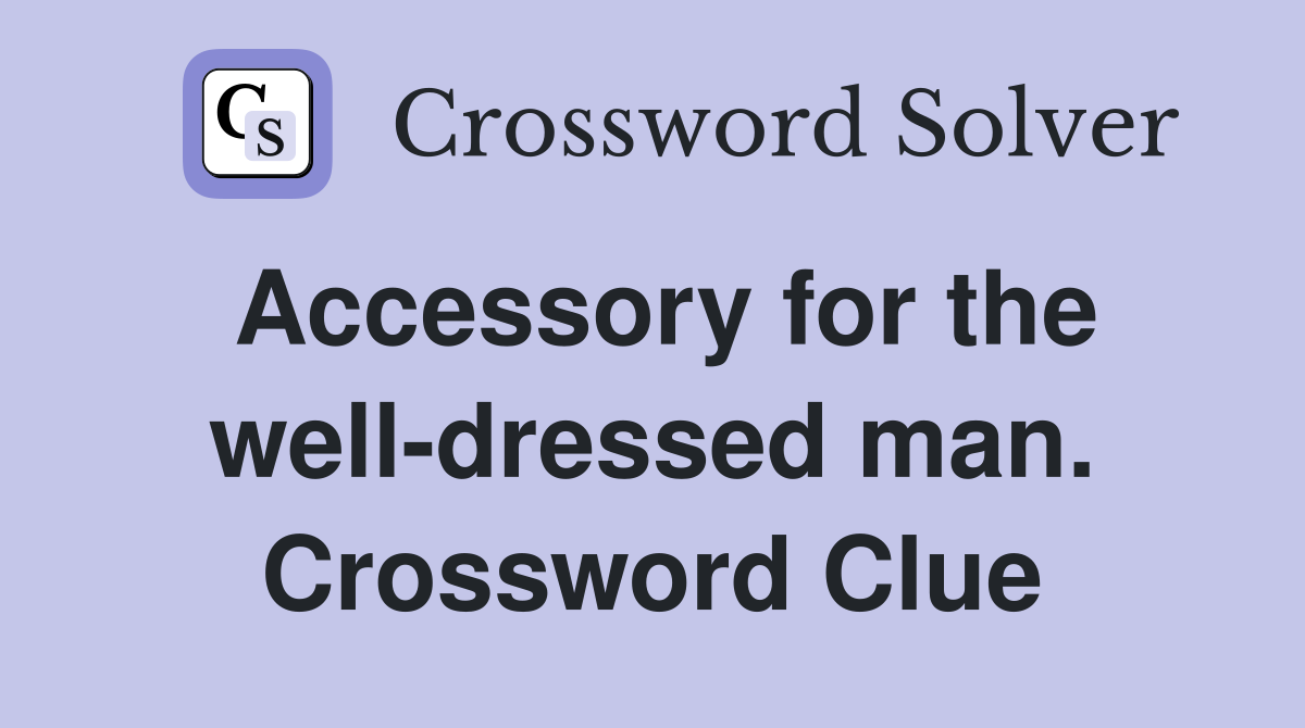 Accessory for the well-dressed man. Crossword Clue