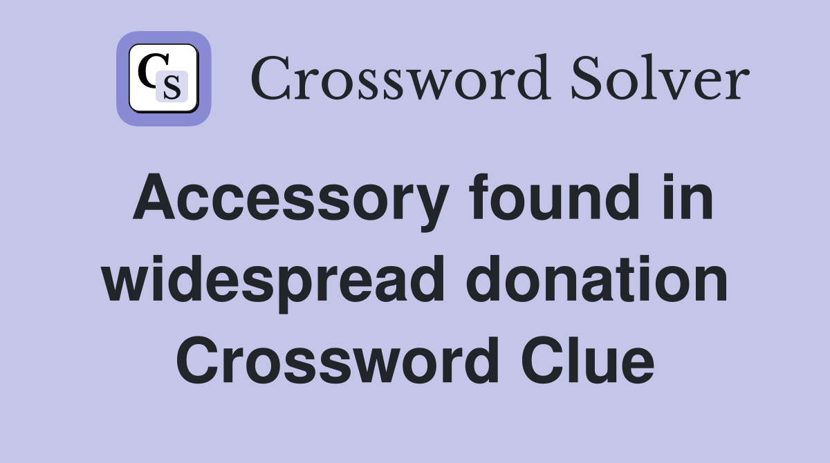 Accessory found in widespread donation Crossword Clue