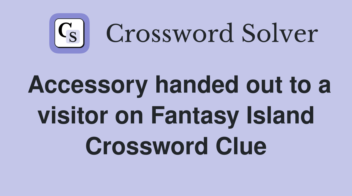 Accessory handed out to a visitor on Fantasy Island Crossword Clue