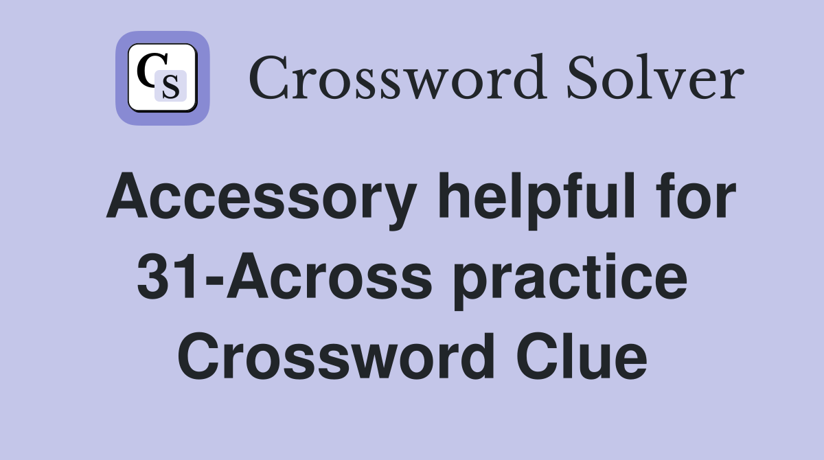 Accessory helpful for 31-Across practice Crossword Clue