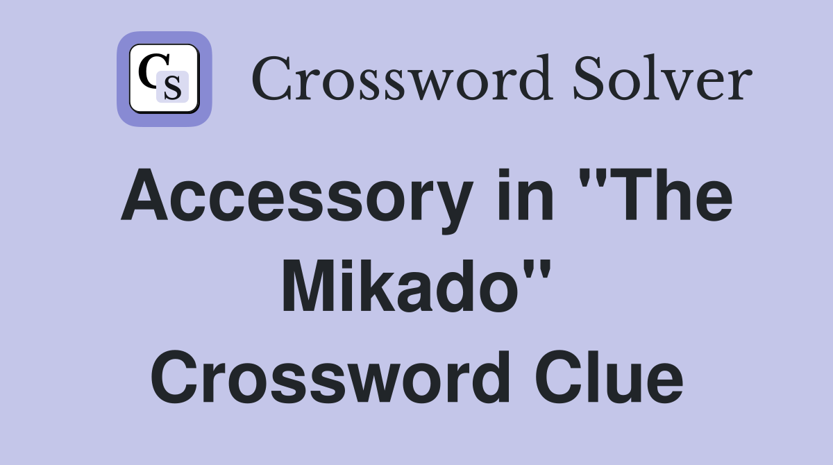 Accessory in "The Mikado" Crossword Clue
