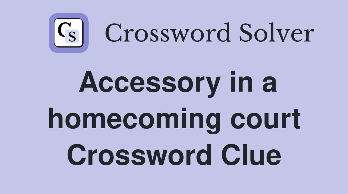 Accessory in a homecoming court Crossword Clue