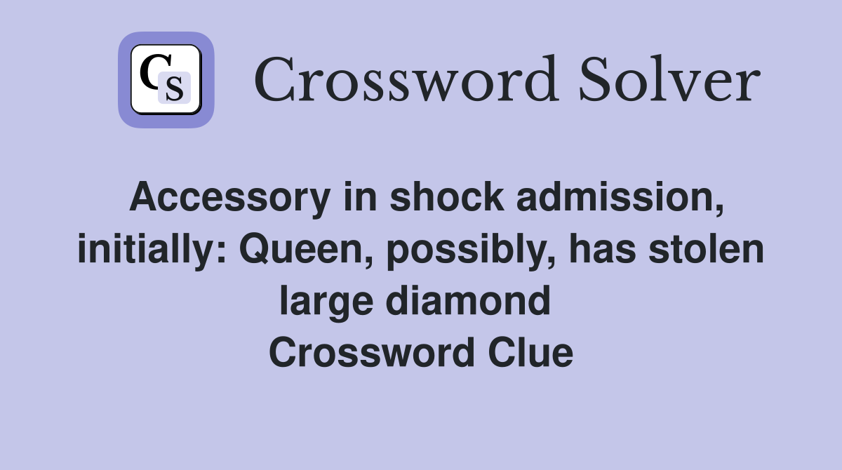 Accessory in shock admission, initially: Queen, possibly, has stolen large diamond  Crossword Clue