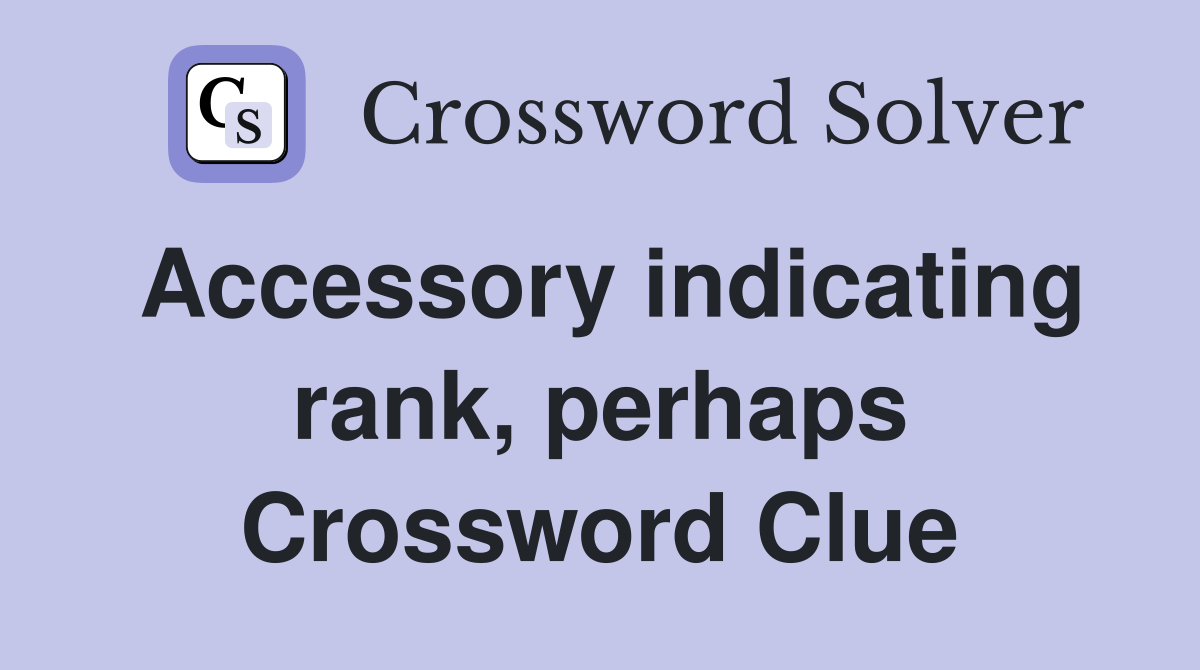 Accessory indicating rank, perhaps Crossword Clue
