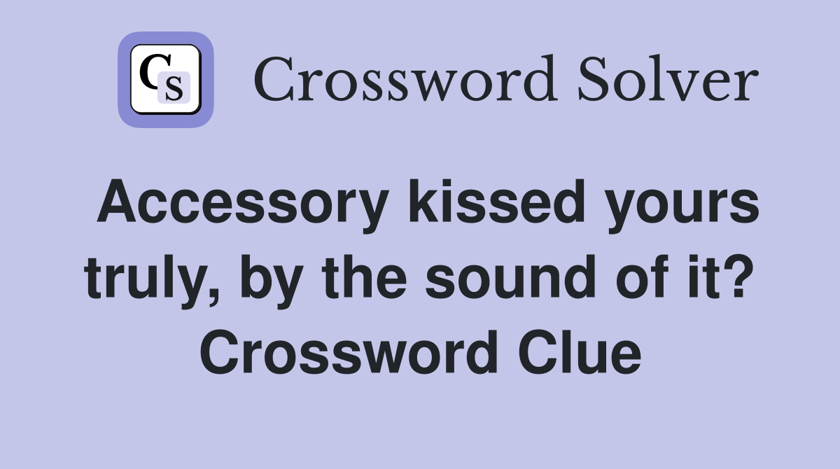 Accessory kissed yours truly, by the sound of it? Crossword Clue