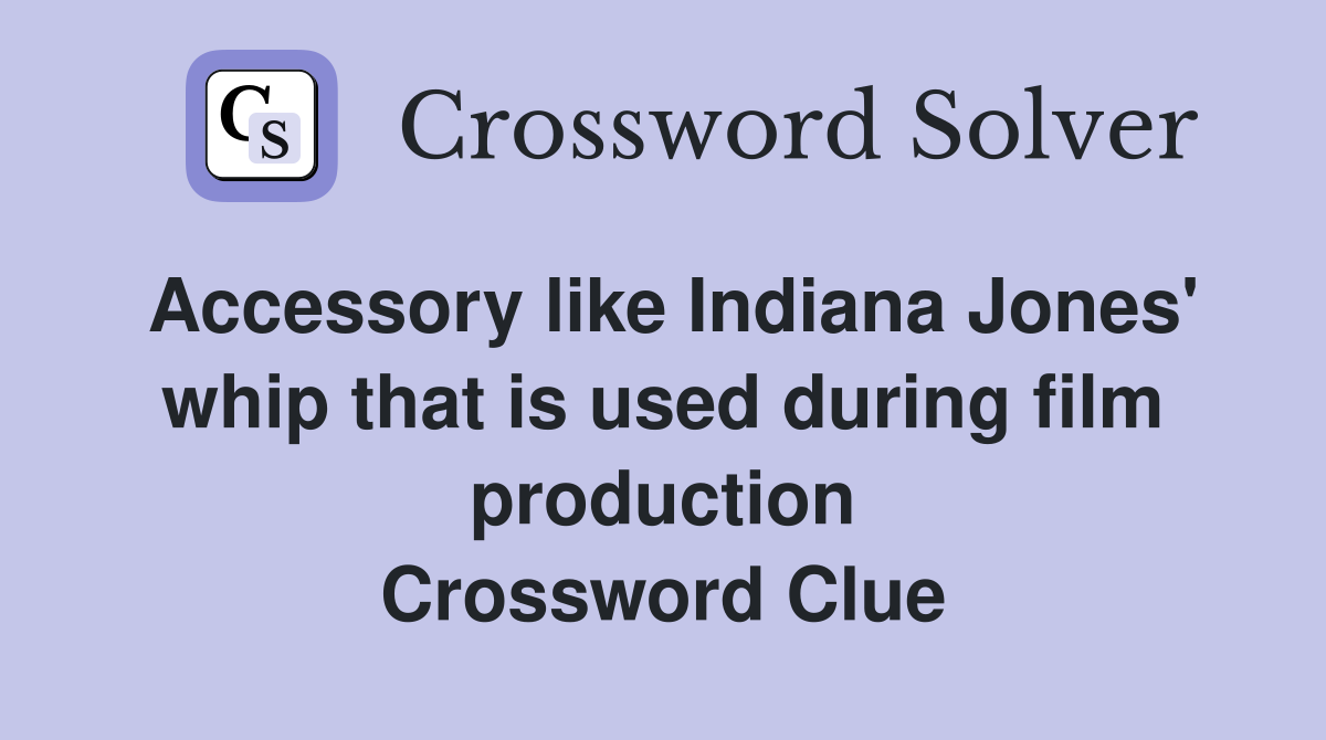 Accessory like Indiana Jones' whip that is used during film production Crossword Clue
