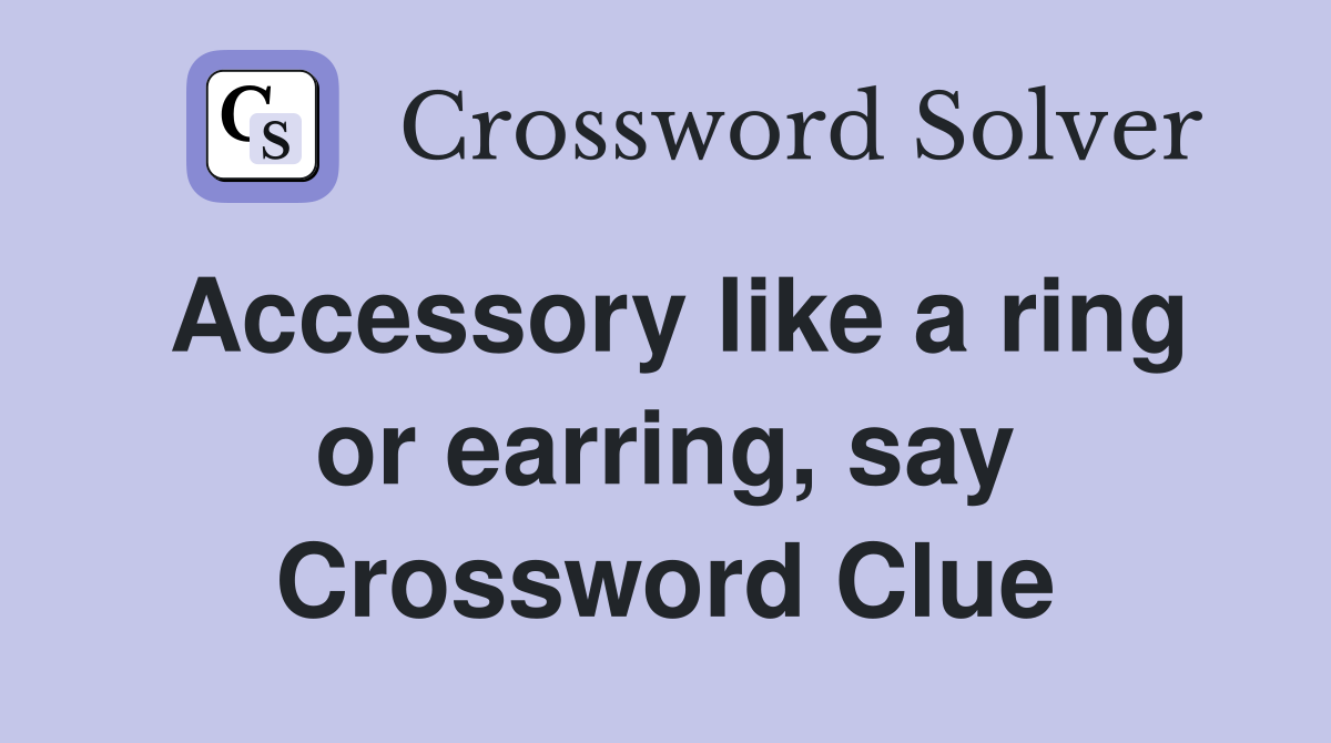 Accessory like a ring or earring, say Crossword Clue