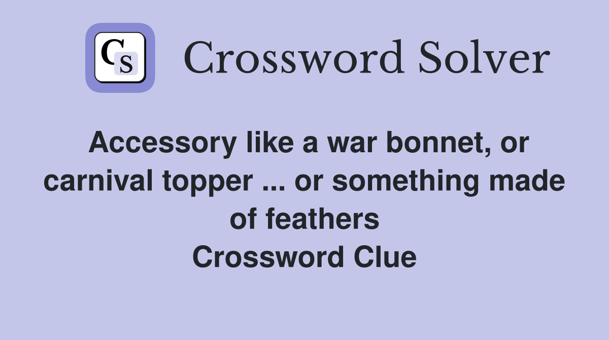 Accessory like a war bonnet, or carnival topper ... or something made of feathers Crossword Clue