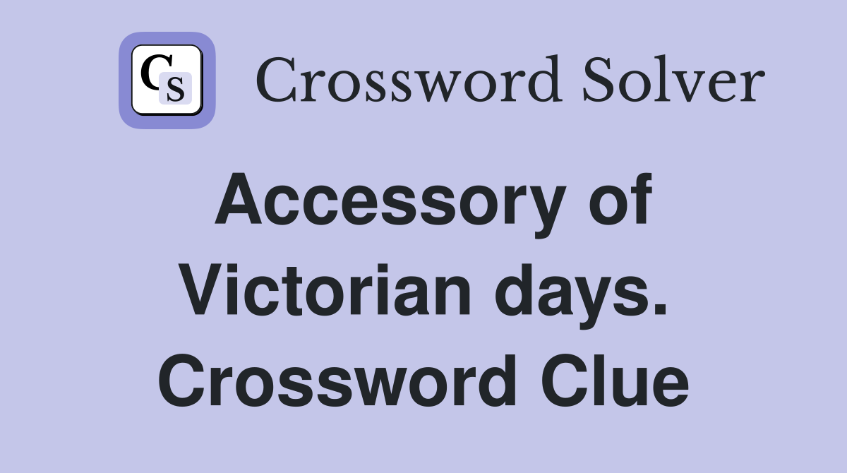 Accessory of Victorian days. Crossword Clue