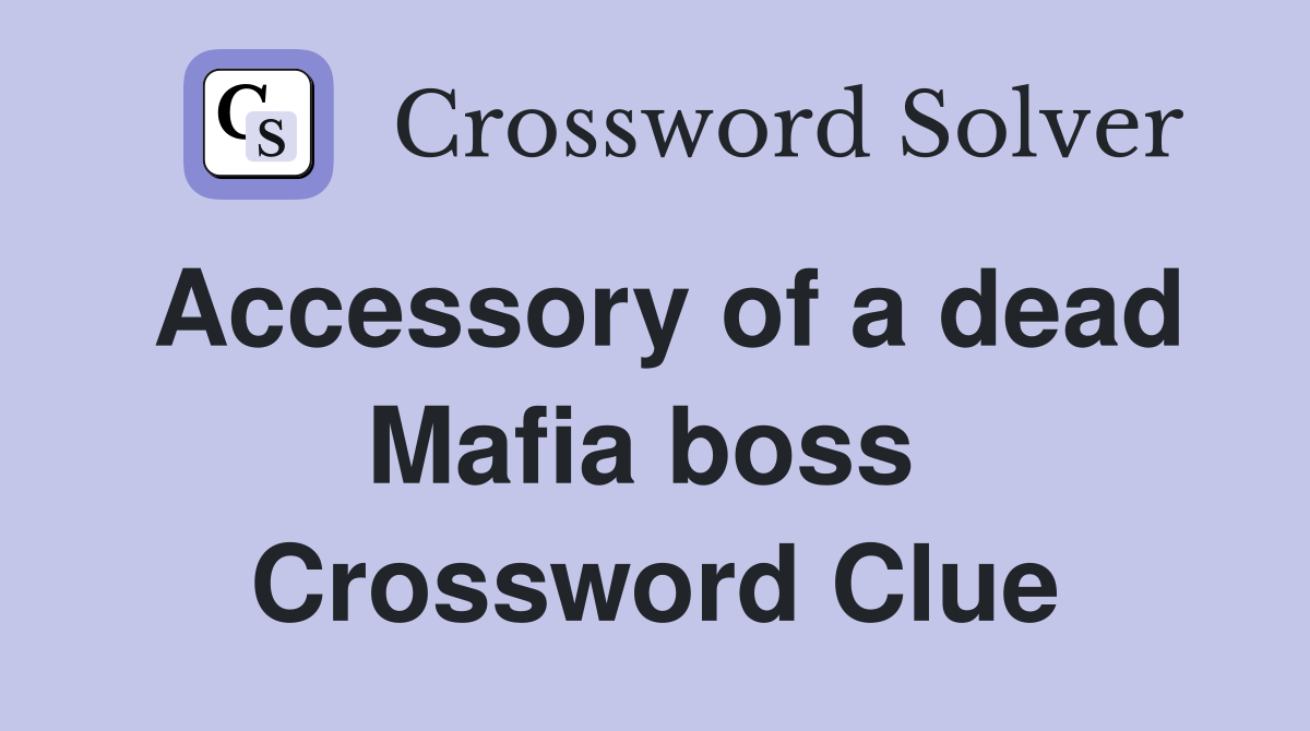 Accessory of a dead Mafia boss  Crossword Clue