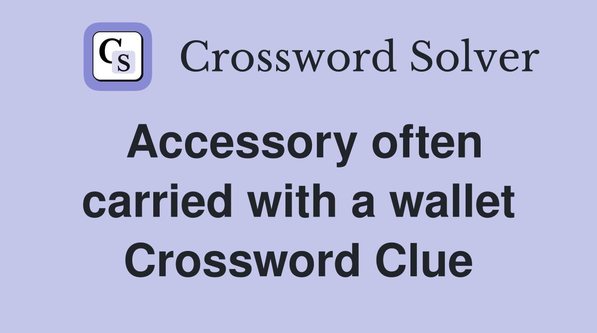 Accessory often carried with a wallet Crossword Clue