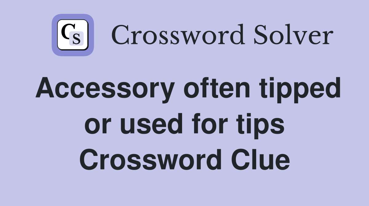 Accessory often tipped or used for tips Crossword Clue