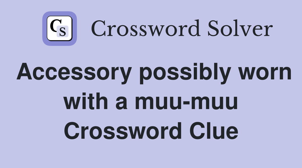 Accessory possibly worn with a muu-muu Crossword Clue