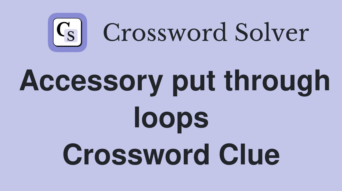 Accessory put through loops Crossword Clue
