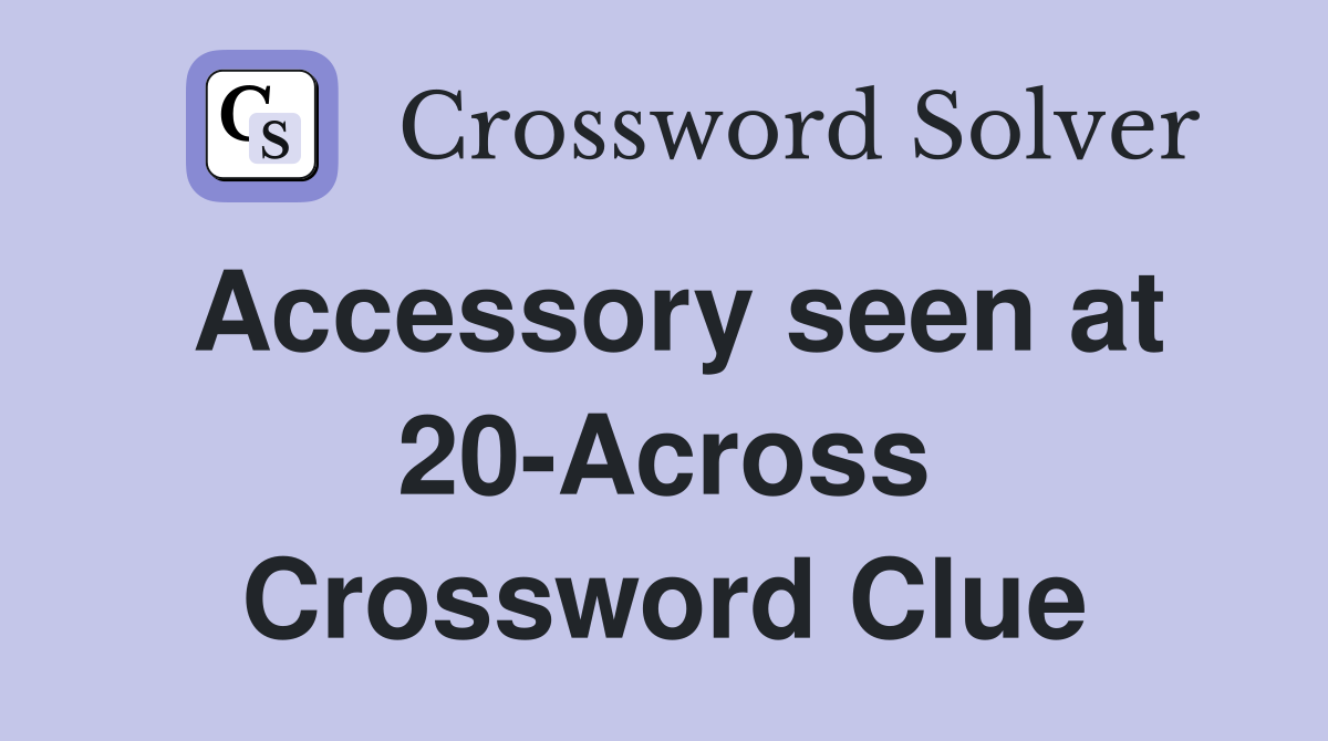 Accessory seen at 20-Across Crossword Clue
