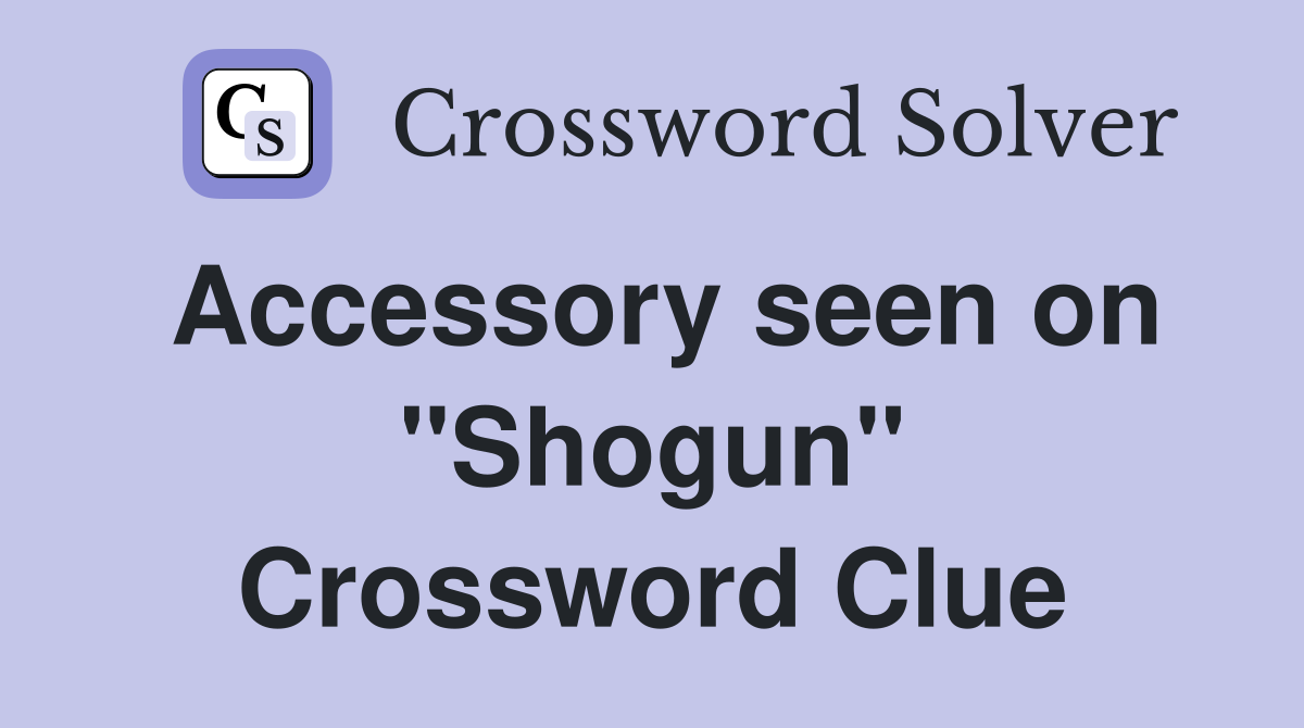 Accessory seen on "Shogun" Crossword Clue