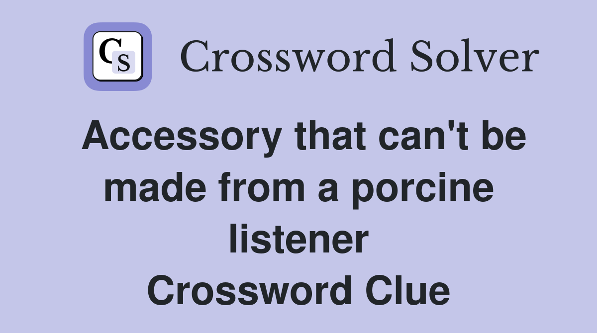 Accessory that can't be made from a porcine listener Crossword Clue