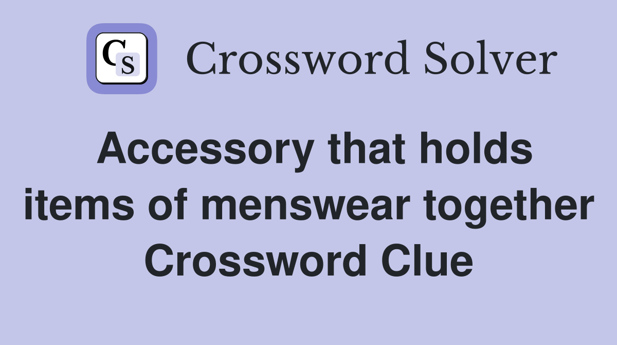 Accessory that holds items of menswear together Crossword Clue