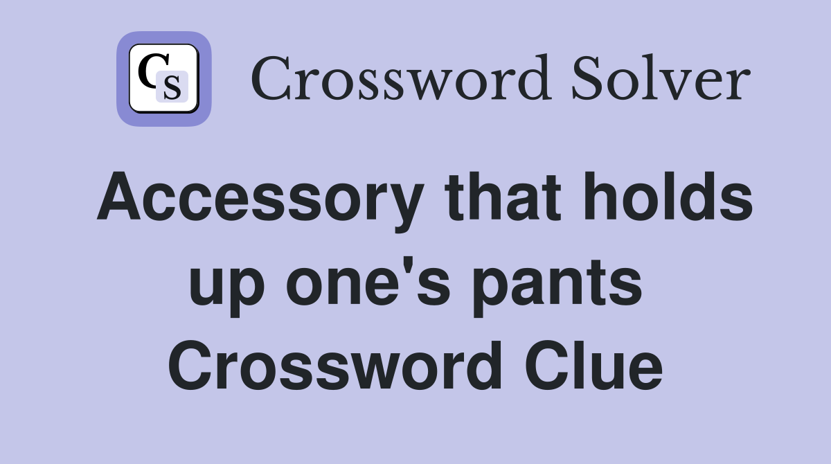 Accessory that holds up one's pants Crossword Clue